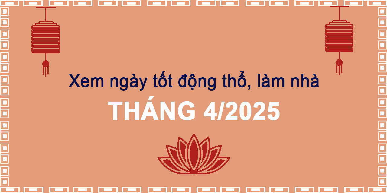 Giới Thiệu Về Ngày Tốt Làm Nhà Tháng 4 Năm 2025